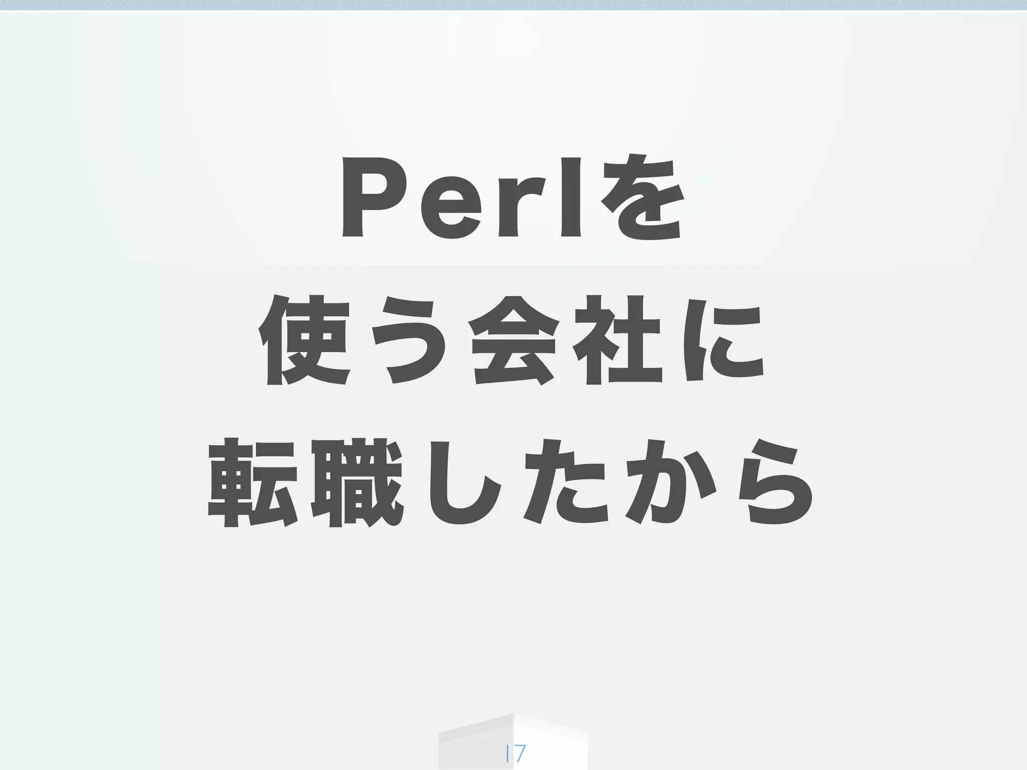Perlを
使う会社に
転職したから
17
 