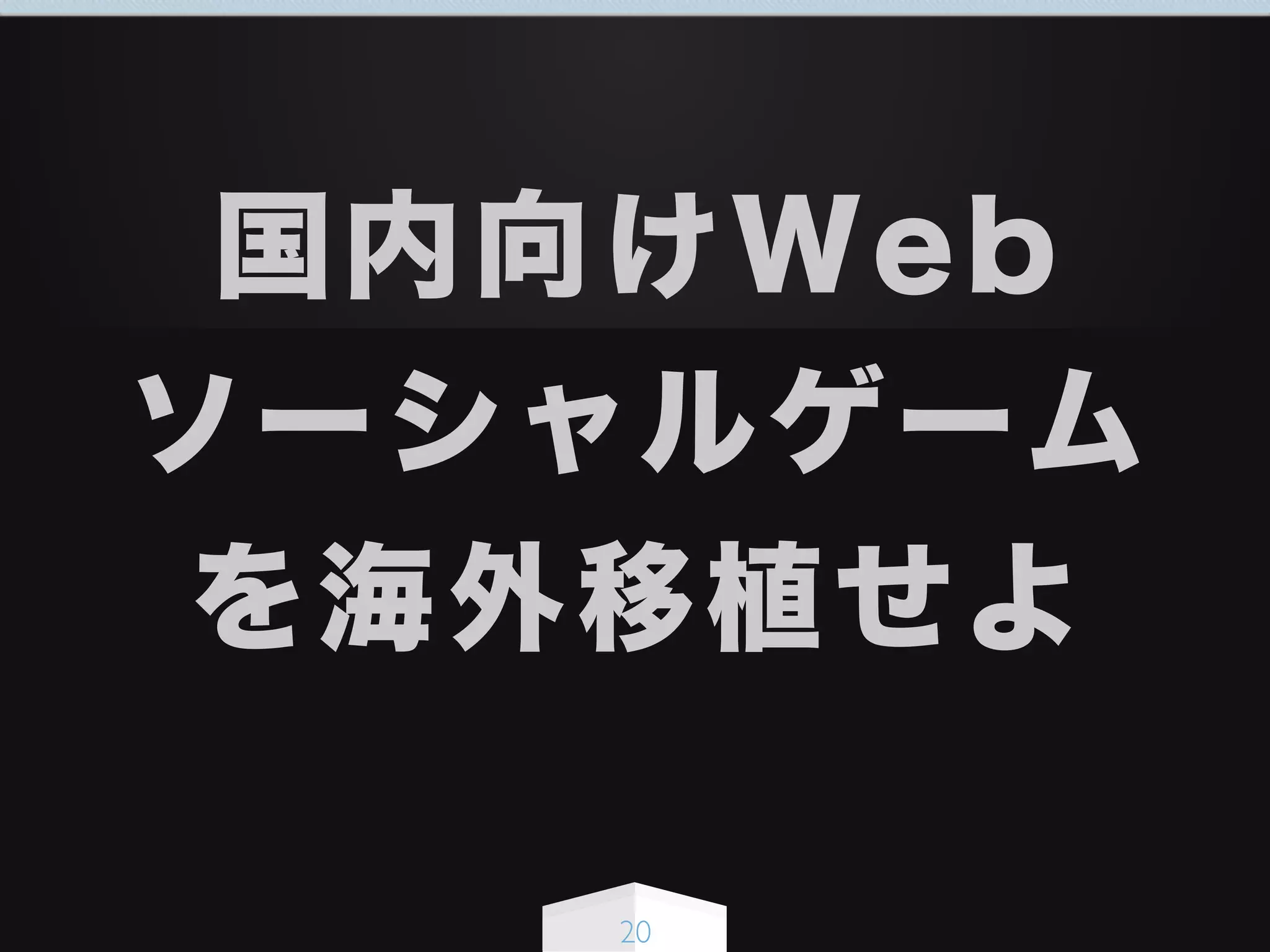 20
国内向けWeb
ソーシャルゲーム
を海外移植せよ
 