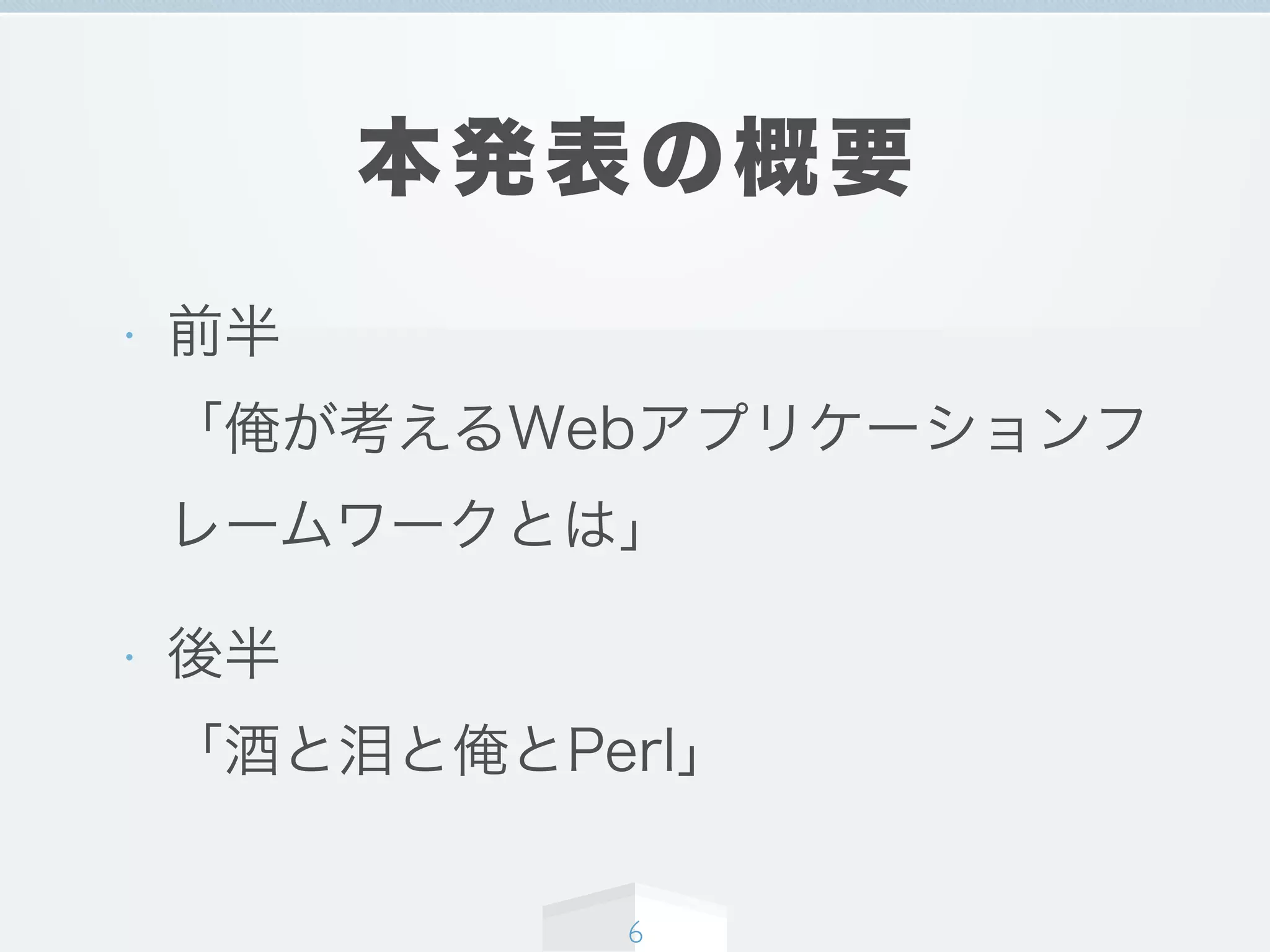 本発表の概要
• 前半
「俺が考えるWebアプリケーションフ
レームワークとは」
• 後半
「酒と泪と俺とPerl」
6
 