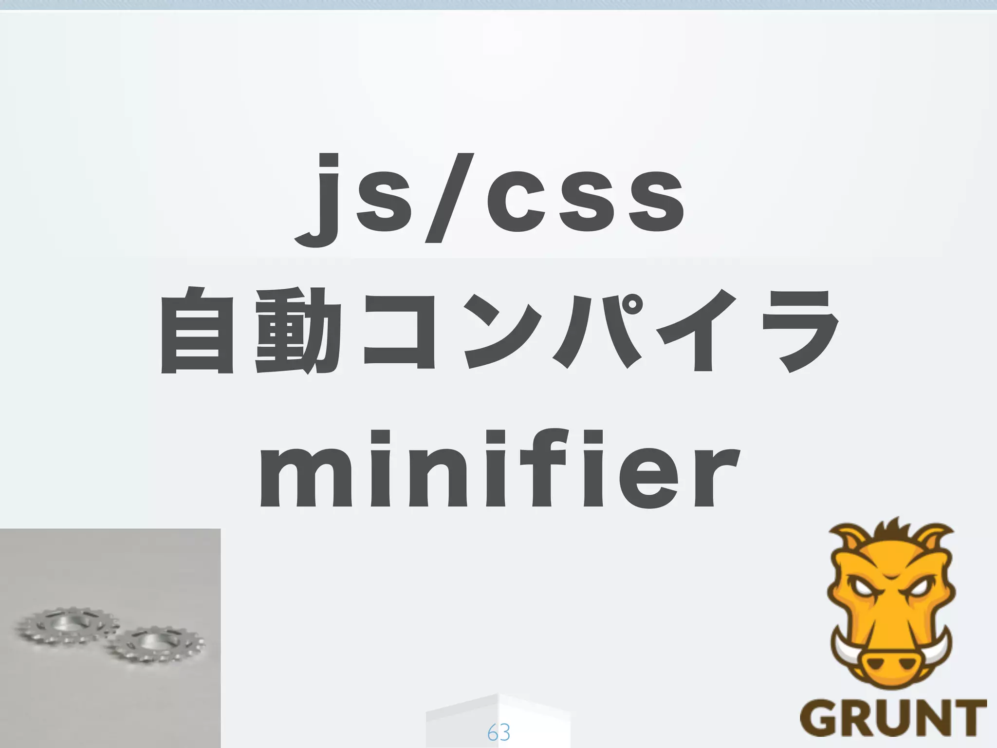 js/css
自動コンパイラ
minifier
63
 