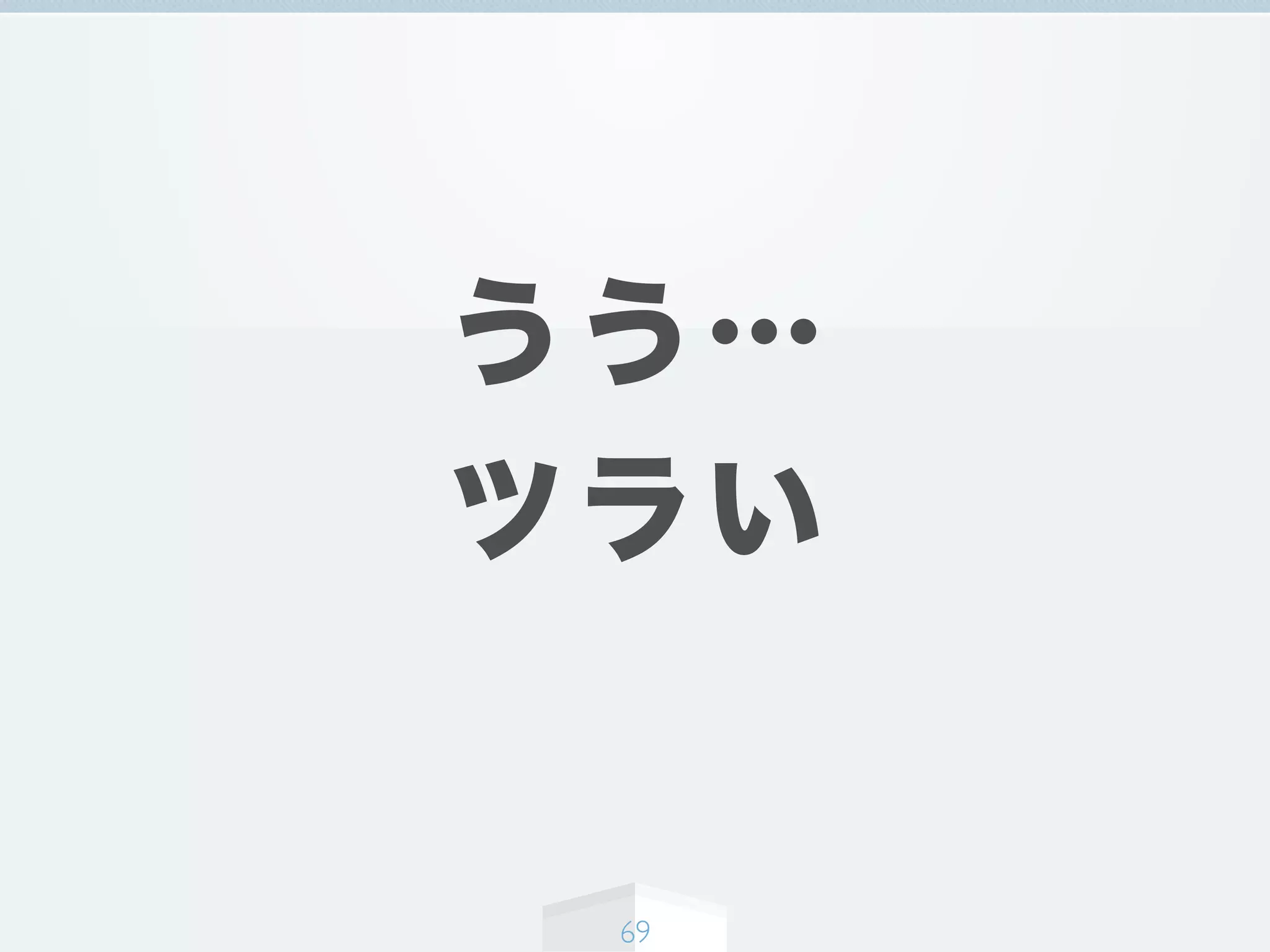 うう…
ツラい
69
 