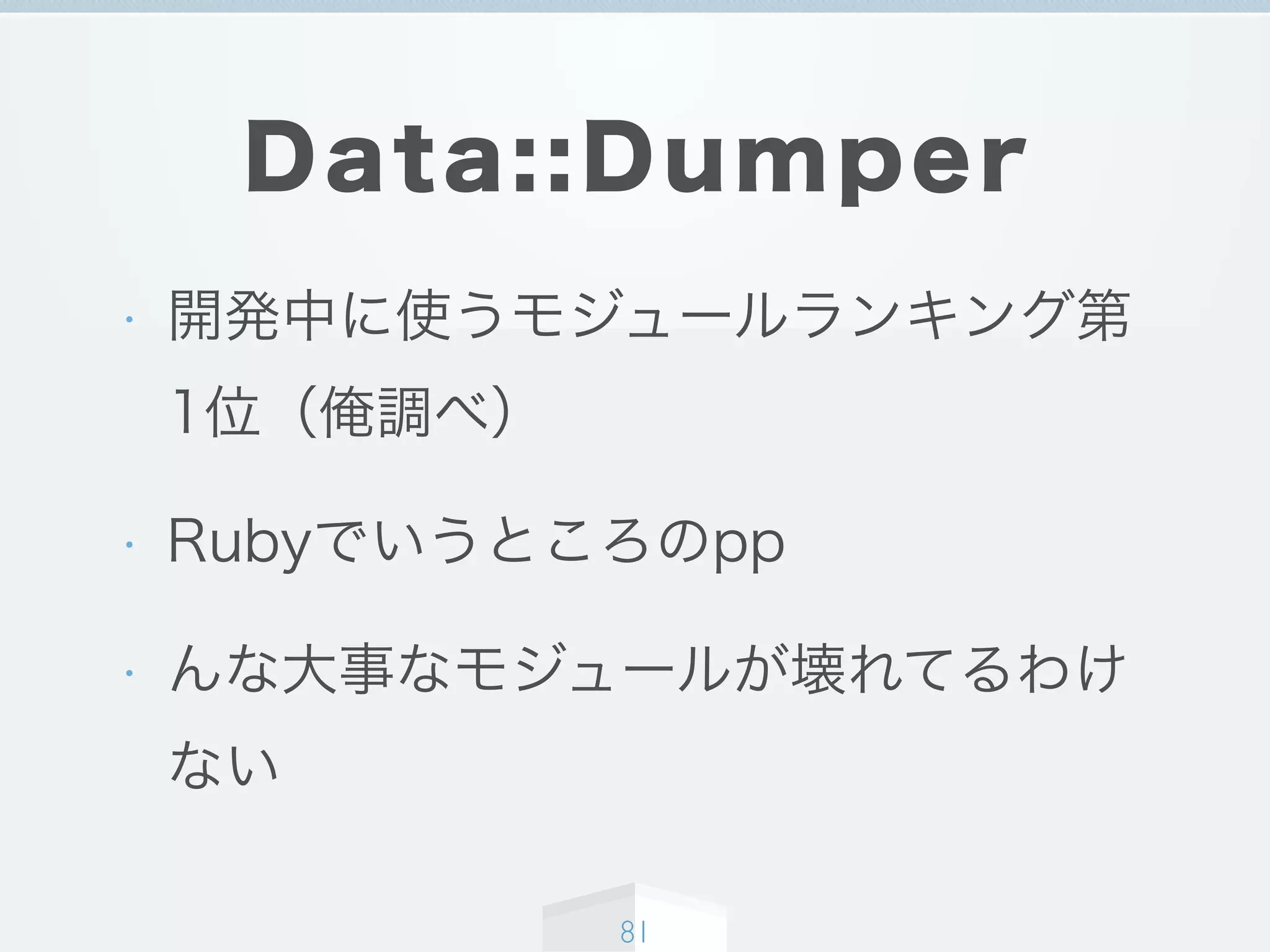 Data::Dumper
• 開発中に使うモジュールランキング第
1位（俺調べ）
• Rubyでいうところのpp
• んな大事なモジュールが壊れてるわけ
ない
81
 