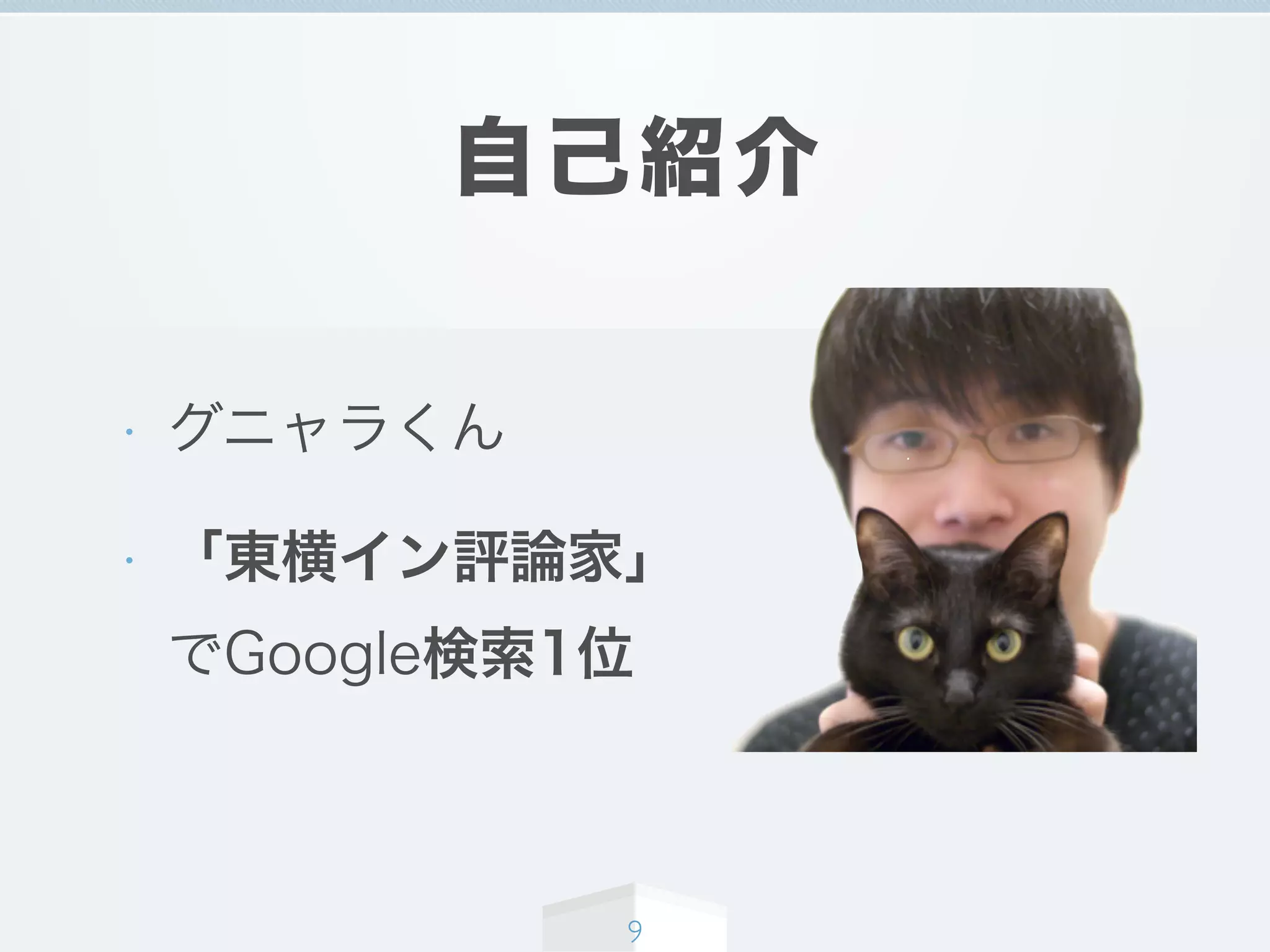 自己紹介
• グニャラくん
• 「東横イン評論家」
でGoogle検索1位
9
 