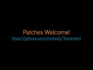 Patches Welcome!
https://github.com/ytnobody/testament
 