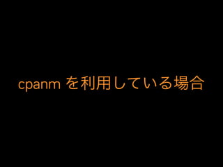 cpanm を利用している場合
 