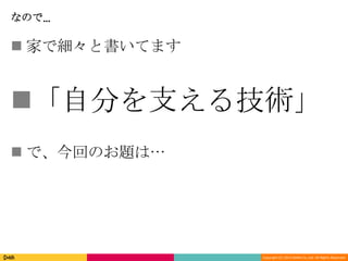 Copyright (C) 2013 DeNA Co.,Ltd. All Rights Reserved.
なので…
 家で細々と書いてます
「自分を支える技術」
 で、今回のお題は…
 
