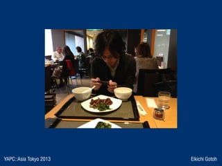 YAPC::Asia Tokyo 2013 Eikichi Gotoh
 
