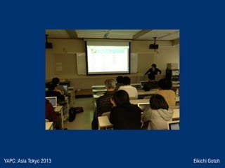 YAPC::Asia Tokyo 2013 Eikichi Gotoh
 