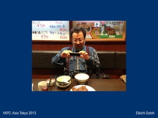 YAPC::Asia Tokyo 2013 Eikichi Gotoh
 