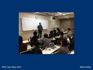YAPC::Asia Tokyo 2013 Eikichi Gotoh
 