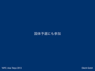 YAPC::Asia Tokyo 2013 Eikichi Gotoh
国体予選にも参加
 