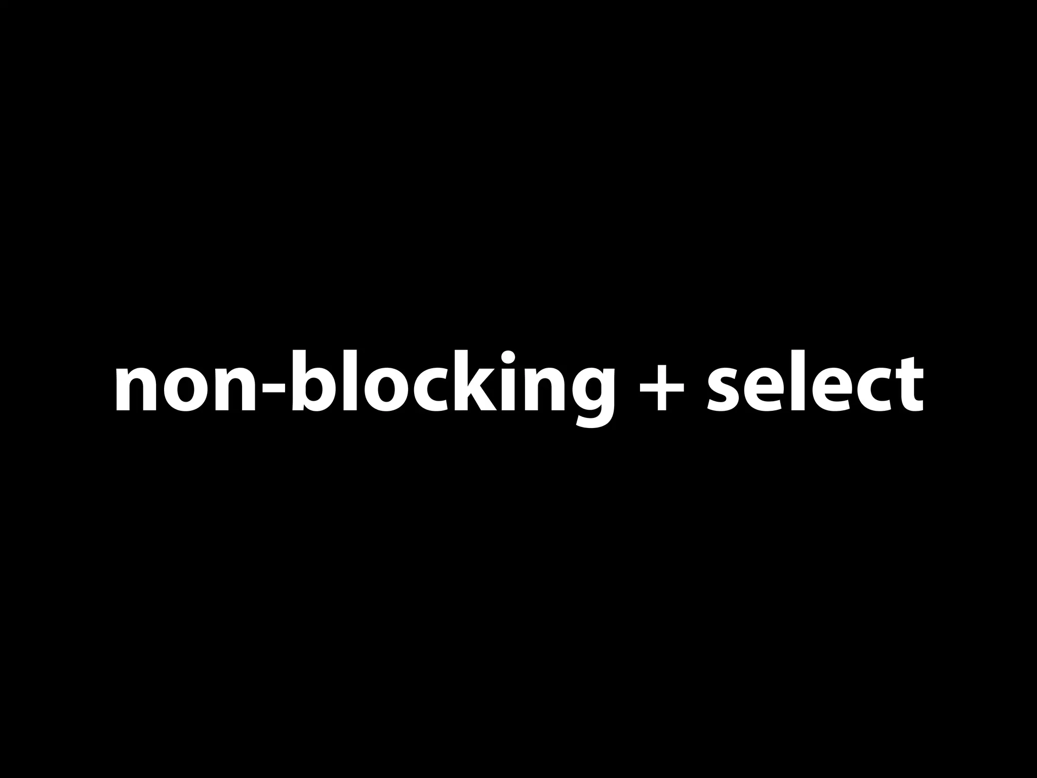 non-blocking + select
 