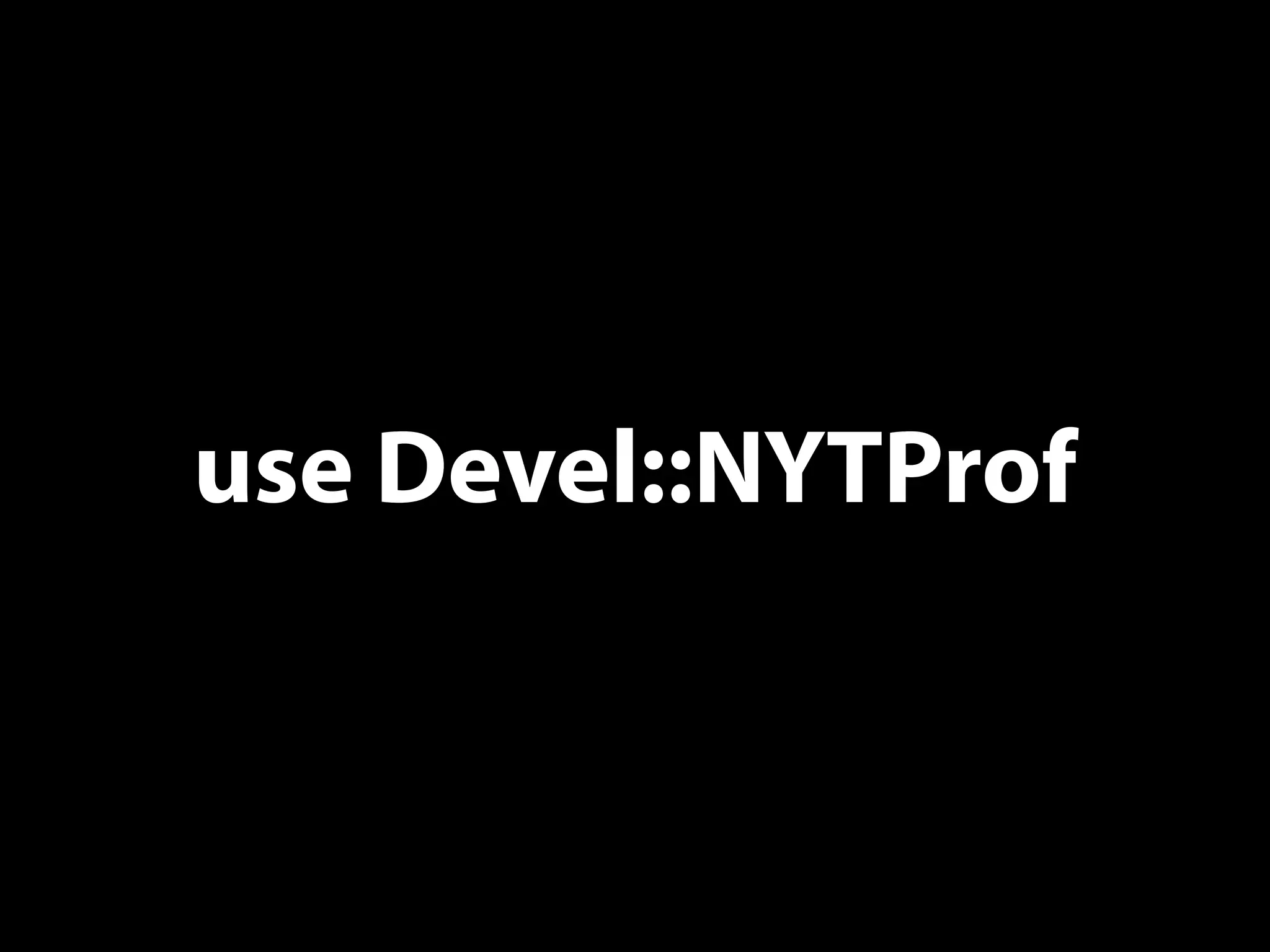 use Devel::NYTProf
 