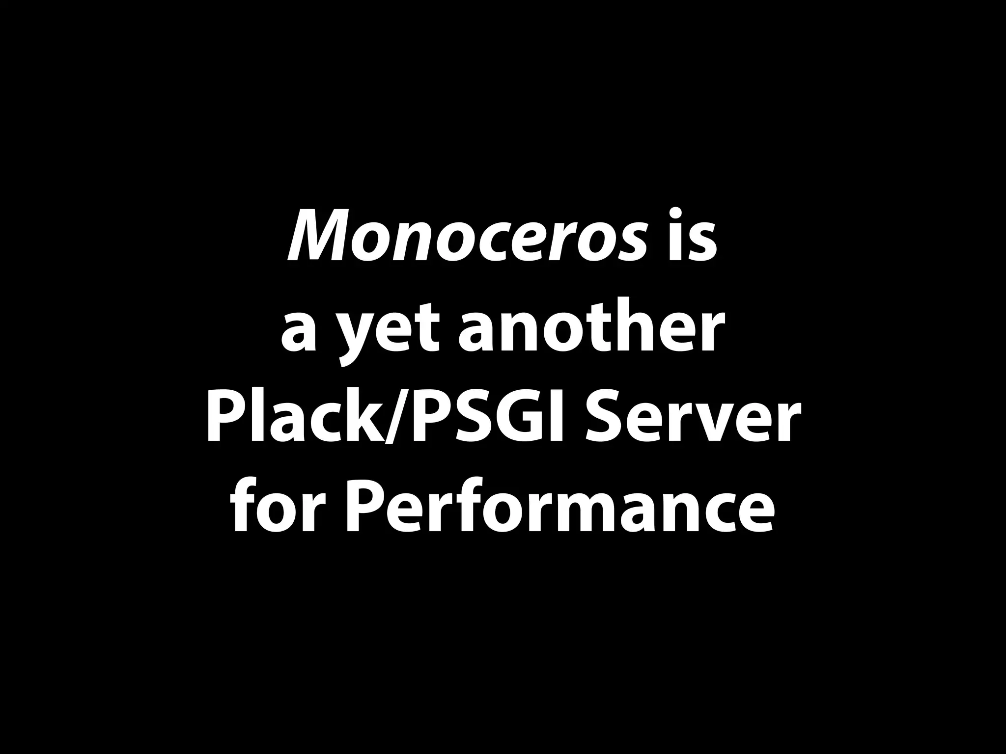 Monoceros is
a yet another
Plack/PSGI Server
for Performance
 