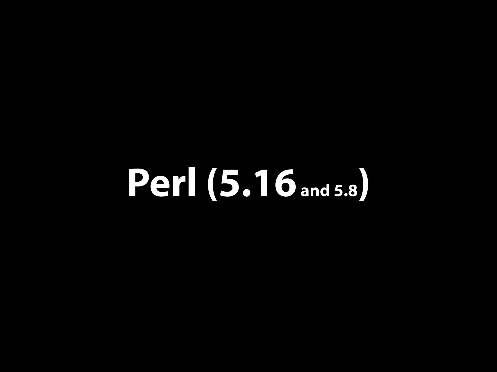 Perl (5.16and 5.8)
 