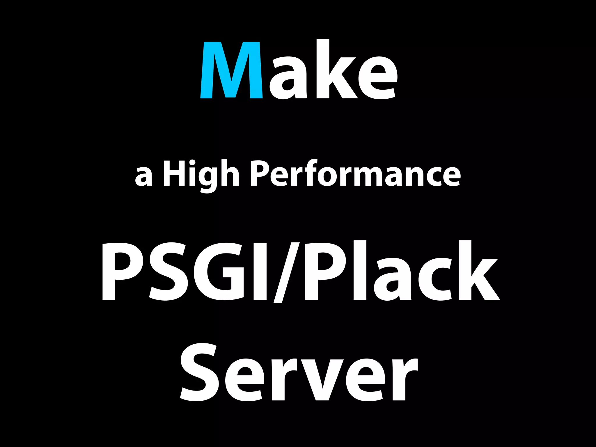 Make
PSGI/Plack
Server
a High Performance
 