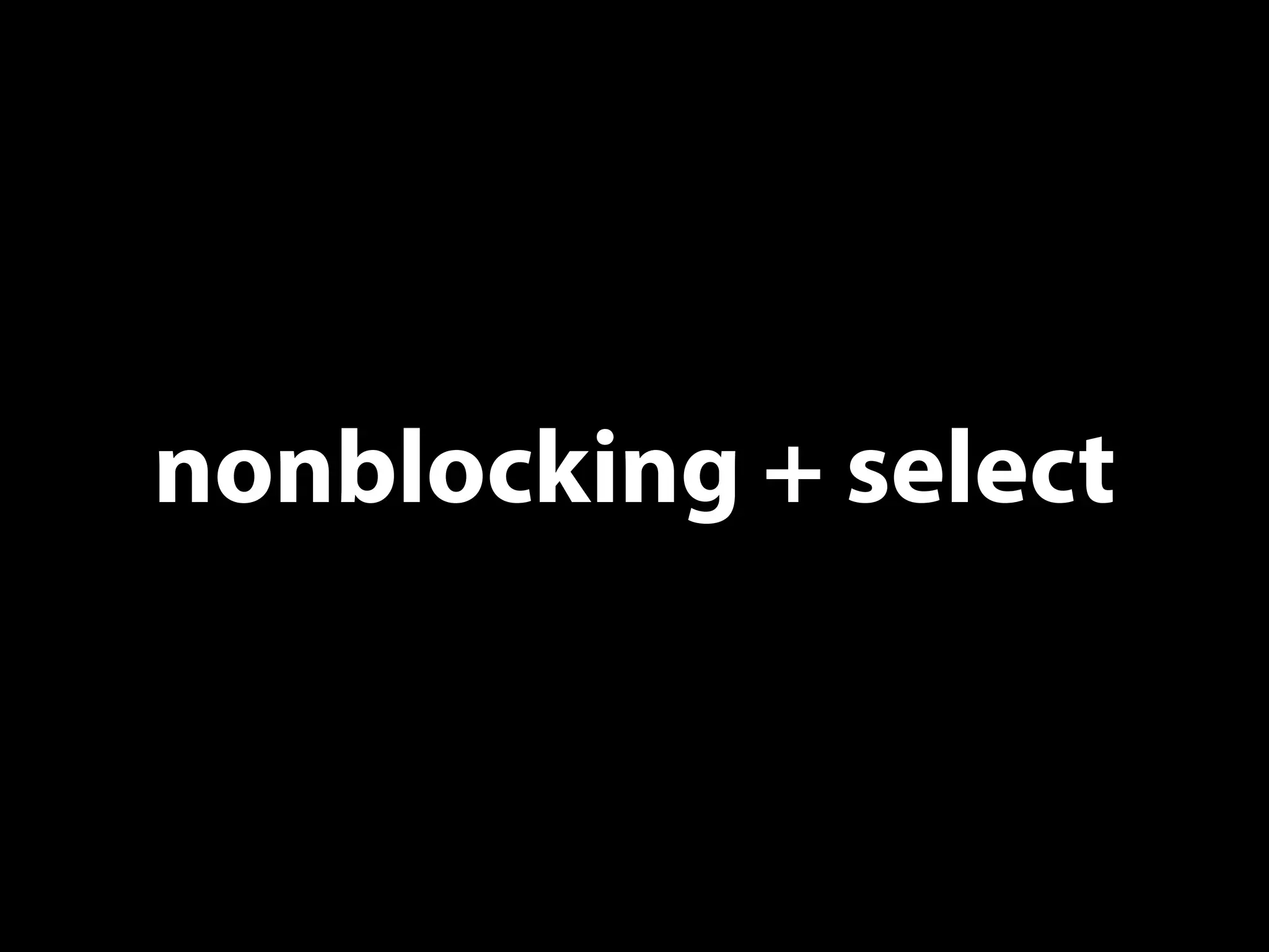 nonblocking + select
 