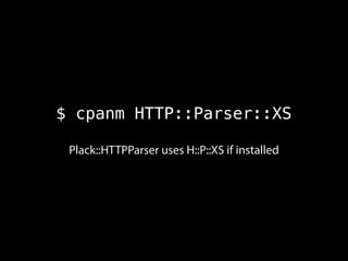 $ cpanm HTTP::Parser::XS
Plack::HTTPParser uses H::P::XS if installed
 