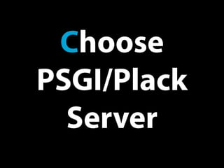 Choose
PSGI/Plack
Server
 