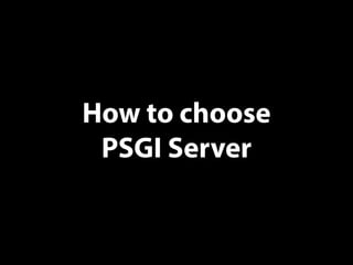 How to choose
PSGI Server
 