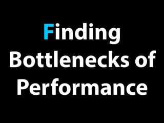 Finding
Bottlenecks of
Performance
 