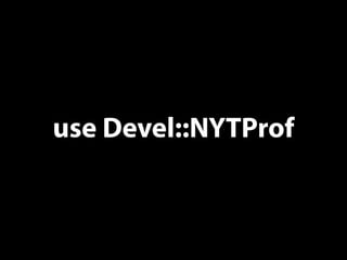 use Devel::NYTProf
 