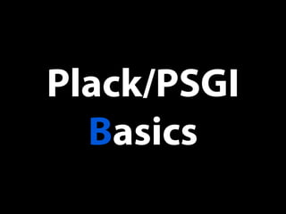 Plack/PSGI
Basics
 