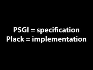 PSGI = specification
Plack = implementation
 