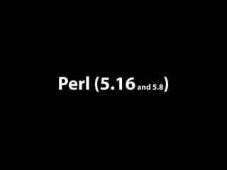 Perl (5.16and 5.8)
 