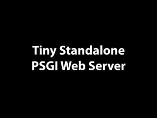 Tiny Standalone
PSGI Web Server
 