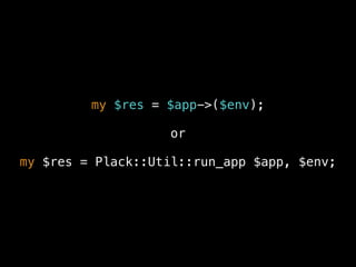 my $res = $app->($env);
or
my $res = Plack::Util::run_app $app, $env;
 