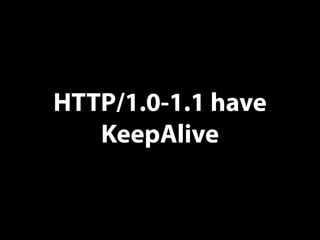 HTTP/1.0-1.1 have
KeepAlive
 