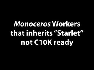 Monoceros Workers
that inherits“Starlet”
not C10K ready
 