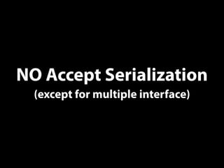 NO Accept Serialization
(except for multiple interface)
 