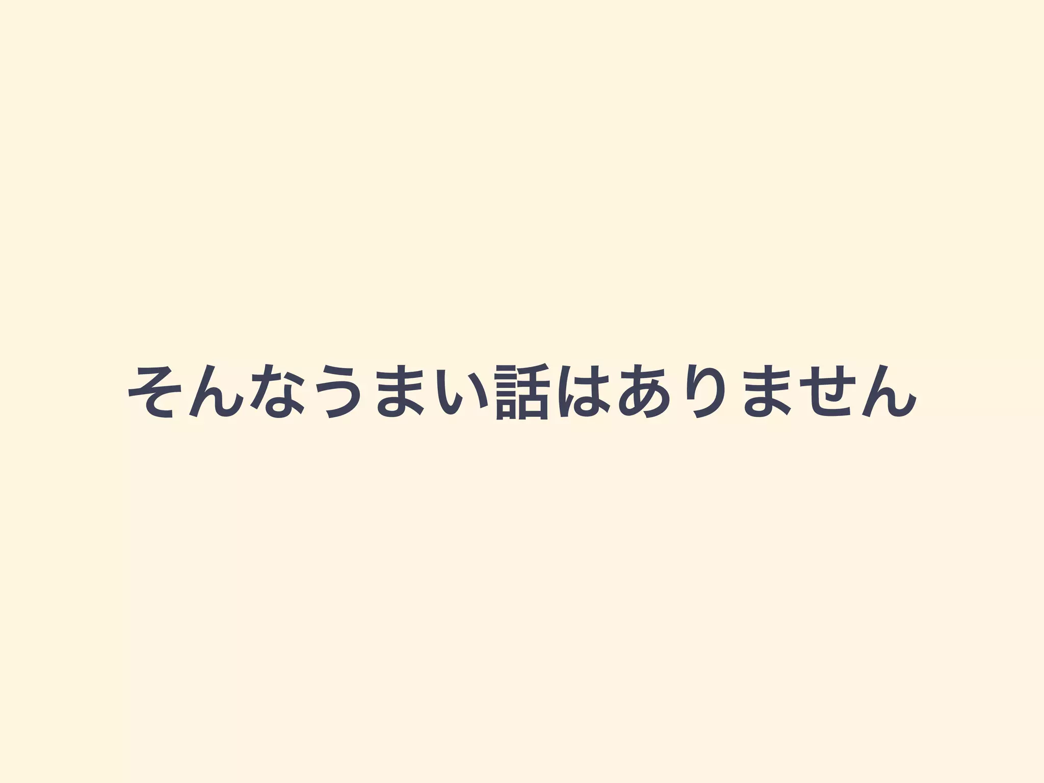 そんなうまい話はありません 
 