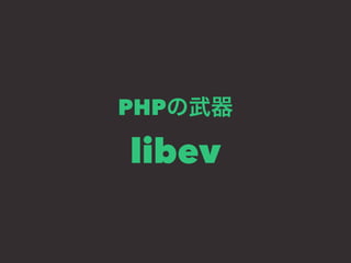 PHPの武器 
libev 
 