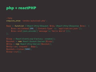 php + reactPHP 
<?php 
require_once 'vendor/autoload.php'; 
$app = function (ReactHttpRequest $req,ReactHttpResponse $res)...