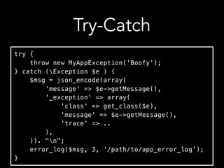 Try-Catch
try {
throw new MyAppException('Boofy');
} catch (Exception $e ) {
$msg = json_encode(array(
'message' => $e->ge...