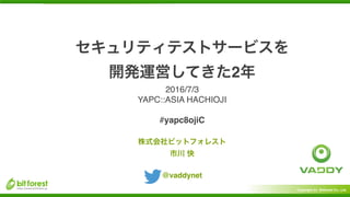 Copyright (c) Bitforest Co., Ltd.
2
@vaddynet
2016/7/3
YAPC::ASIA HACHIOJI
#yapc8ojiC
 