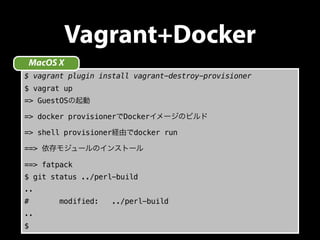 Vagrant+Docker 
MacOS X 
$ vagrant plugin install vagrant-destroy-provisioner 
$ vagrat up 
=> GuestOSの起動 
=> docker provi...