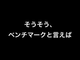 そうそう、 
ベンチマークと言えば 
 