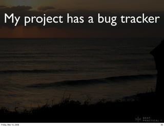 My project has a bug tracker




Friday, May 16, 2008              30