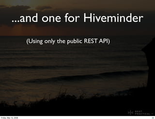 ...and one for Hiveminder
                       (Using only the public REST API)




Friday, May 16, 2008                ...