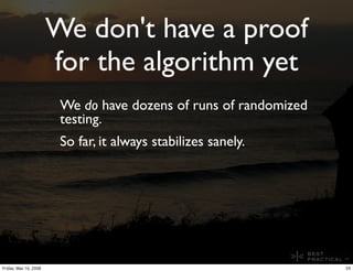We don't have a proof
                       for the algorithm yet
                        We do have dozens of runs of ra...