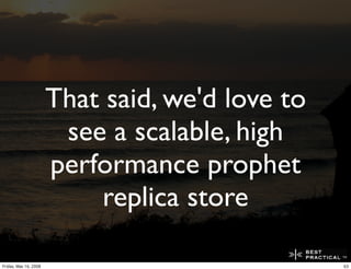 That said, we'd love to
                        see a scalable, high
                       performance prophet
          ...