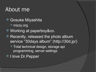 About me <ul><li>Gosuke Miyashita </li></ul><ul><ul><li>mizzy.org </li></ul></ul><ul><li>Working at paperboy&co. </li></ul...
