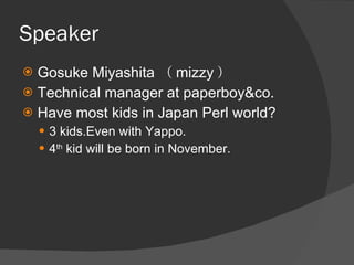 Speaker <ul><li>Gosuke Miyashita （ mizzy ） </li></ul><ul><li>Technical manager at paperboy&co. </li></ul><ul><li>Have most...
