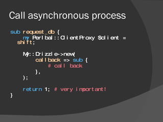 Call asynchronous process <ul><li>sub   request_db  { </li></ul><ul><li>my  Perlbal::ClientProxy $client =  shift ; </li><...