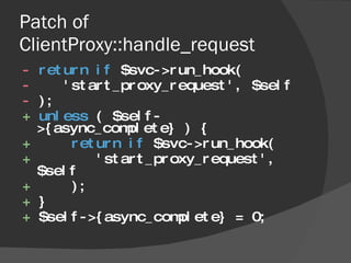 Patch of ClientProxy::handle_request <ul><li>-  return   if  $svc->run_hook( </li></ul><ul><li>-   'start_proxy_request', ...