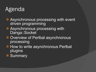 Agenda <ul><li>Asynchronous processing with event driven programming </li></ul><ul><li>Asynchronous processing with Danga:...